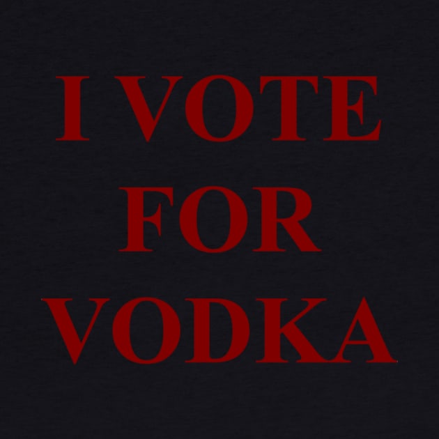 I VOTE FOR VODKA by Noerhalimah